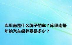 库里南是什么牌子的车？库里南每年的汽车保养费是多少？