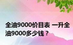 全油9000价目表 一升全油9000多少钱？