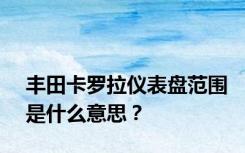 丰田卡罗拉仪表盘范围是什么意思？