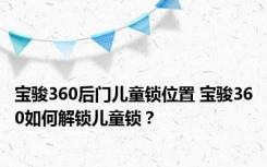 宝骏360后门儿童锁位置 宝骏360如何解锁儿童锁？