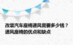 改装汽车座椅通风需要多少钱？通风座椅的优点和缺点