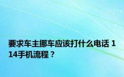 要求车主挪车应该打什么电话 114手机流程？