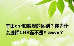 丰田chr和奕泽的区别？你为什么选择CHR而不是Yizawa？