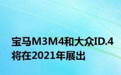 宝马M3M4和大众ID.4将在2021年展出