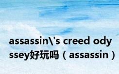 assassin's creed odyssey好玩吗（assassin）