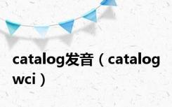 catalog发音（catalog wci）