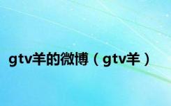 gtv羊的微博（gtv羊）