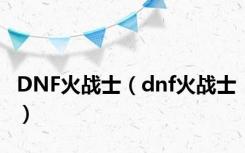 DNF火战士（dnf火战士）