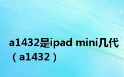 a1432是ipad mini几代（a1432）