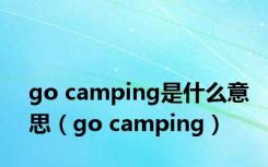 go camping是什么意思（go camping）