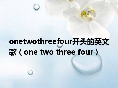onetwothreefour开头的英文歌（one two three four）