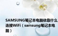 SAMSUNG笔记本电脑依靠什么连接WiFi（samsung笔记本电脑）