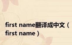 first name翻译成中文（first name）