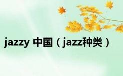 jazzy 中国（jazz种类）