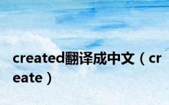 created翻译成中文（create）