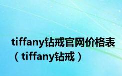 tiffany钻戒官网价格表（tiffany钻戒）