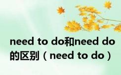 need to do和need do的区别（need to do）