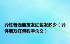 异性普通朋友发红包发多少（异性朋友红包数字含义）