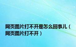 网页图片打不开是怎么回事儿（网页图片打不开）