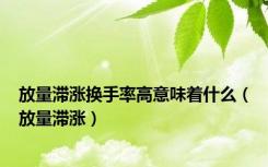 放量滞涨换手率高意味着什么（放量滞涨）