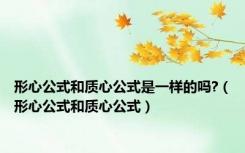 形心公式和质心公式是一样的吗?（形心公式和质心公式）