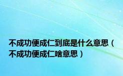 不成功便成仁到底是什么意思（不成功便成仁啥意思）