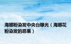 海娜粉染发中央台曝光（海娜花粉染发的恶果）