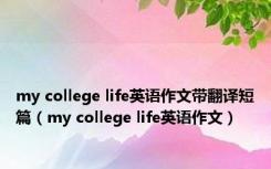 my college life英语作文带翻译短篇（my college life英语作文）