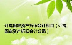 计提固定资产折旧会计科目（计提固定资产折旧会计分录）