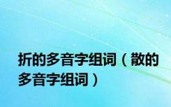 折的多音字组词（散的多音字组词）