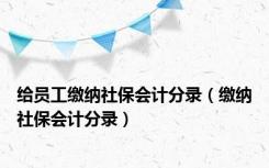 给员工缴纳社保会计分录（缴纳社保会计分录）