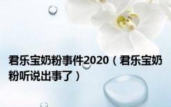 君乐宝奶粉事件2020（君乐宝奶粉听说出事了）