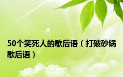 50个笑死人的歇后语（打破砂锅歇后语）