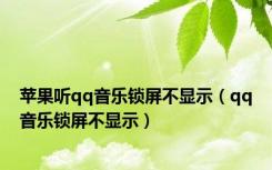 苹果听qq音乐锁屏不显示（qq音乐锁屏不显示）