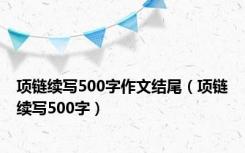 项链续写500字作文结尾（项链续写500字）