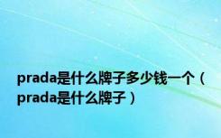 prada是什么牌子多少钱一个（prada是什么牌子）