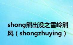 shong熊出没之雪岭熊风（shongzhuying）