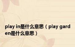 play in是什么意思（play garden是什么意思）