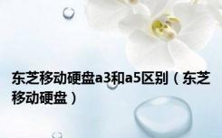 东芝移动硬盘a3和a5区别（东芝移动硬盘）