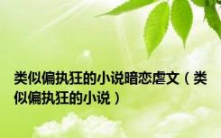 类似偏执狂的小说暗恋虐文（类似偏执狂的小说）