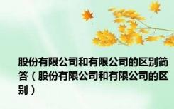 股份有限公司和有限公司的区别简答（股份有限公司和有限公司的区别）