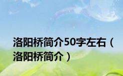 洛阳桥简介50字左右（洛阳桥简介）