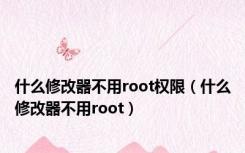 什么修改器不用root权限（什么修改器不用root）