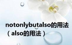 notonlybutalso的用法（also的用法）