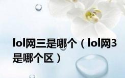 lol网三是哪个（lol网3是哪个区）