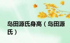 岛田源氏身高（岛田源氏）