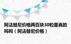 阿法替尼价格两百块30粒是真的吗吗（阿法替尼价格）