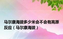 马尔康海拔多少米会不会有高原反应（马尔康海拔）