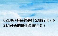 621467开头的是什么银行卡（6214开头的是什么银行卡）