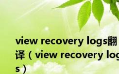 view recovery logs翻译（view recovery logs）